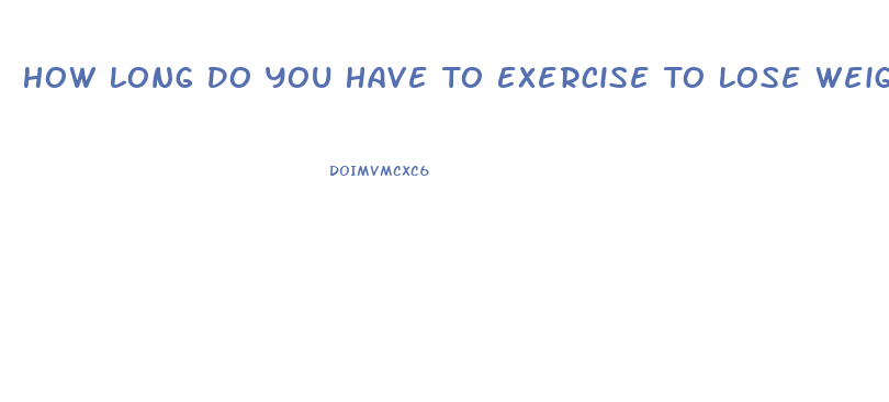 How Long Do You Have To Exercise To Lose Weight