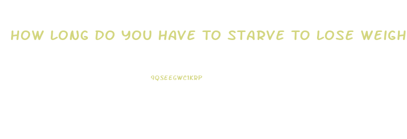 How Long Do You Have To Starve To Lose Weight