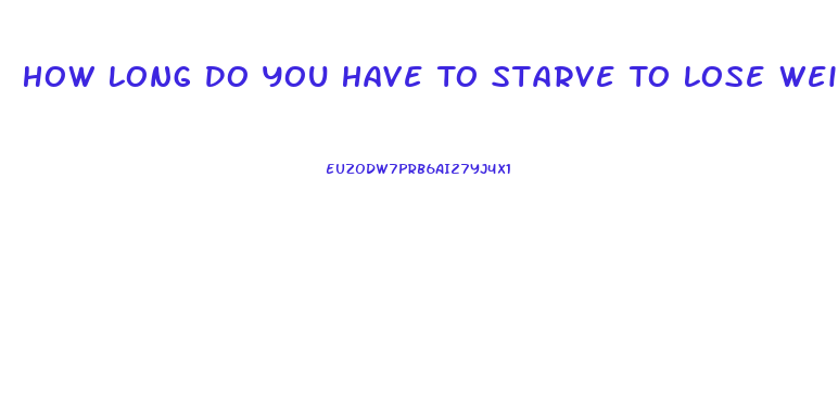 How Long Do You Have To Starve To Lose Weight