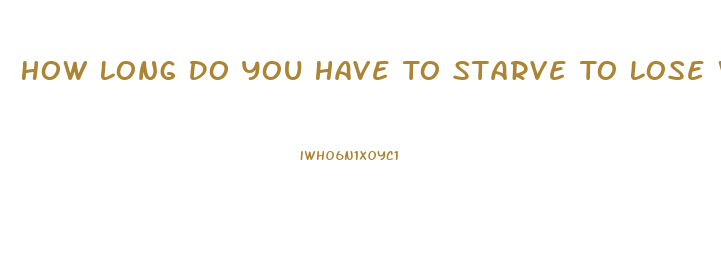 How Long Do You Have To Starve To Lose Weight