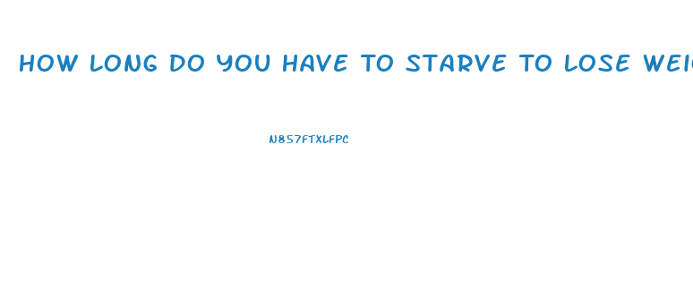 How Long Do You Have To Starve To Lose Weight