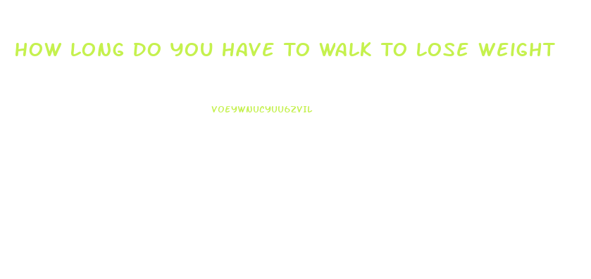 How Long Do You Have To Walk To Lose Weight
