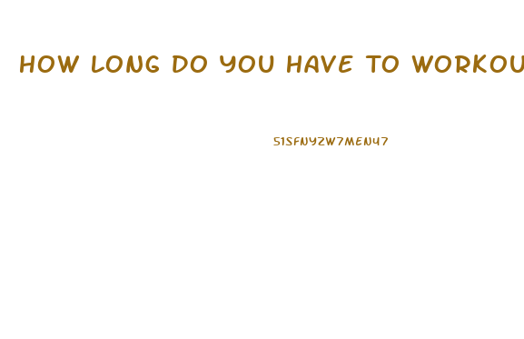 How Long Do You Have To Workout To Lose Weight