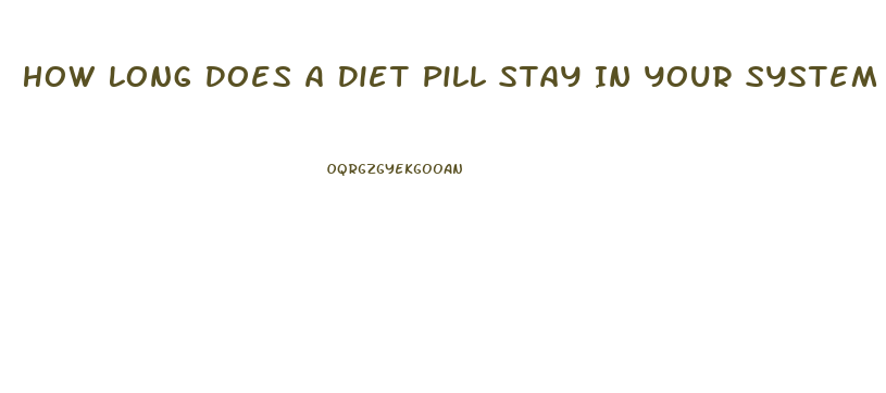 How Long Does A Diet Pill Stay In Your System