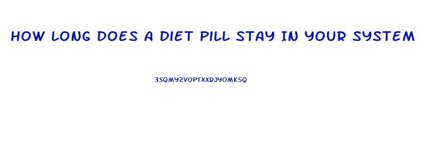 How Long Does A Diet Pill Stay In Your System