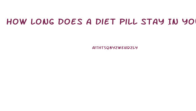 How Long Does A Diet Pill Stay In Your System