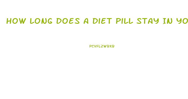 How Long Does A Diet Pill Stay In Your System