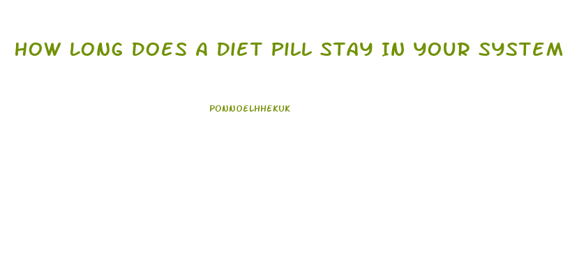 How Long Does A Diet Pill Stay In Your System