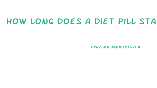 How Long Does A Diet Pill Stay In Your System