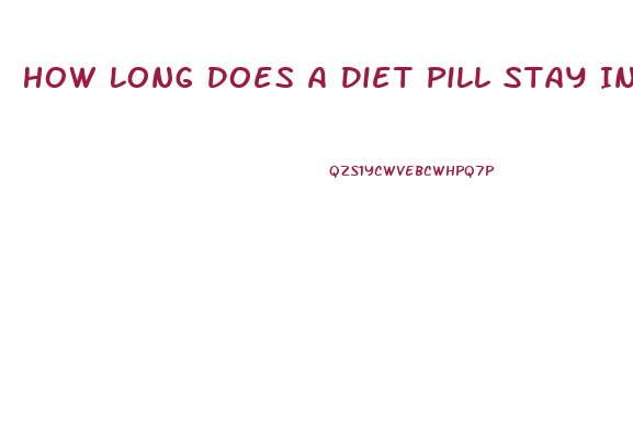 How Long Does A Diet Pill Stay In Your System