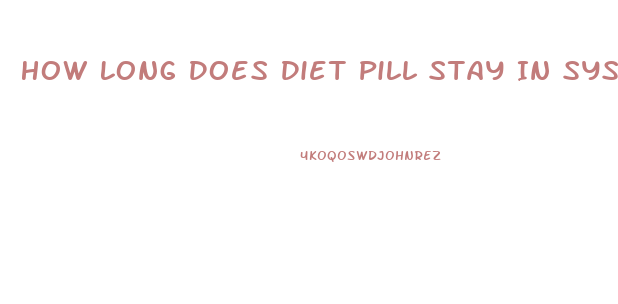 How Long Does Diet Pill Stay In System