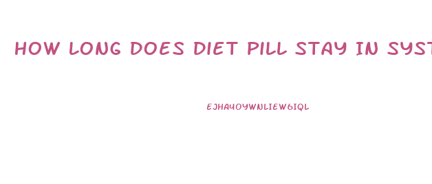 How Long Does Diet Pill Stay In System