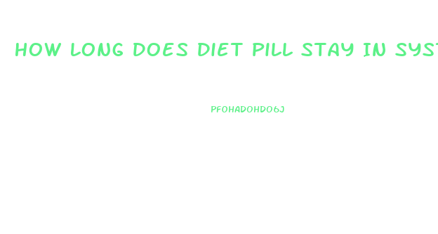 How Long Does Diet Pill Stay In System