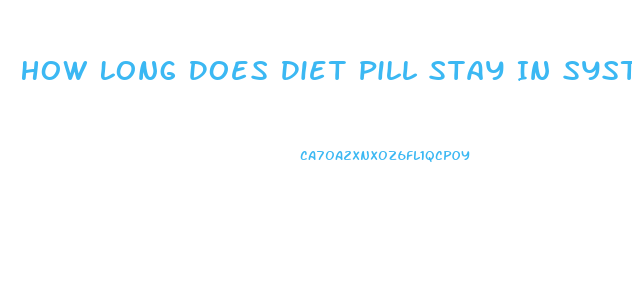 How Long Does Diet Pill Stay In System