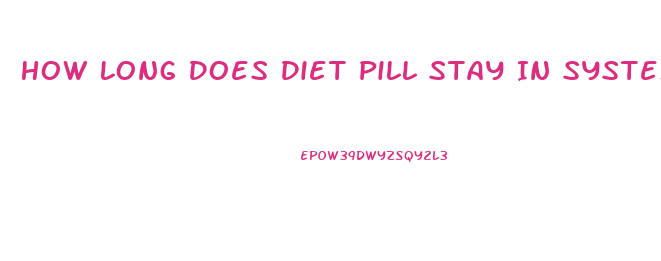 How Long Does Diet Pill Stay In System