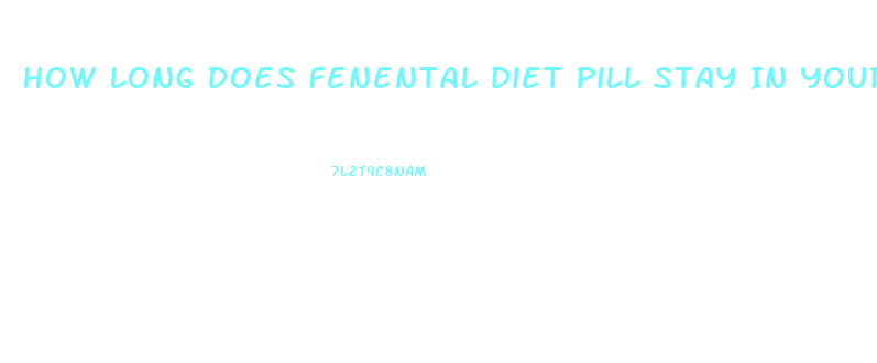 How Long Does Fenental Diet Pill Stay In Your System