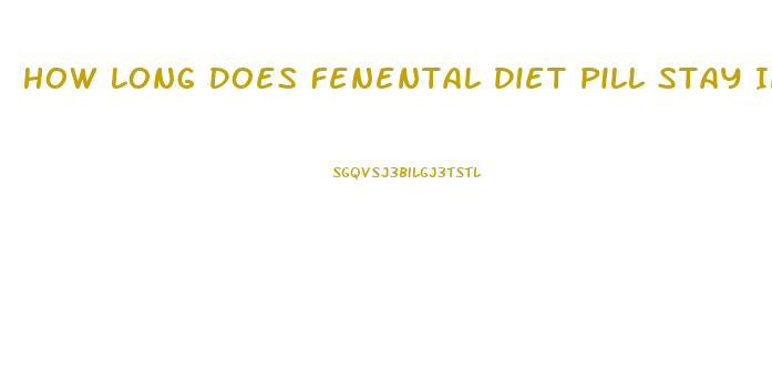 How Long Does Fenental Diet Pill Stay In Your System