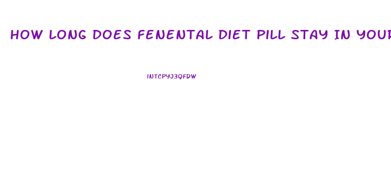 How Long Does Fenental Diet Pill Stay In Your System