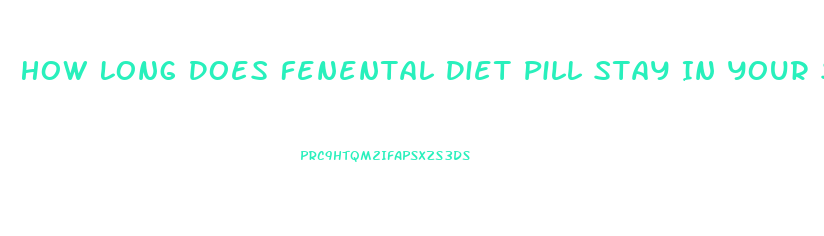 How Long Does Fenental Diet Pill Stay In Your System