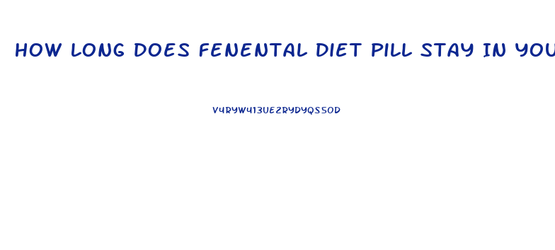 How Long Does Fenental Diet Pill Stay In Your System