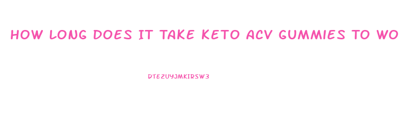 How Long Does It Take Keto Acv Gummies To Work