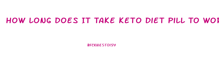 How Long Does It Take Keto Diet Pill To Work
