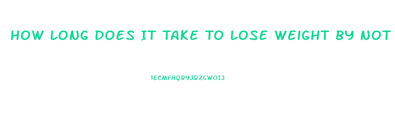 How Long Does It Take To Lose Weight By Not Eating