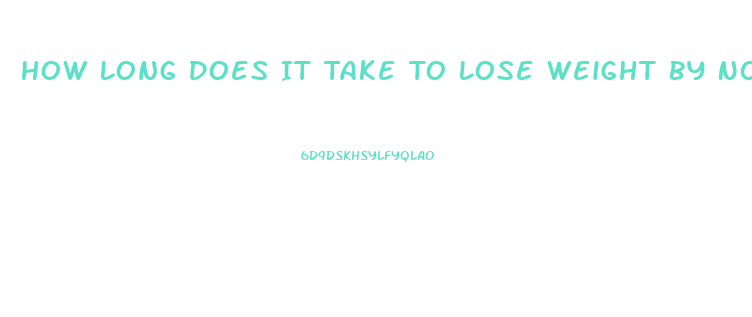 How Long Does It Take To Lose Weight By Not Eating