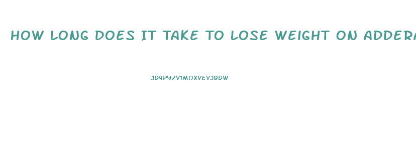 How Long Does It Take To Lose Weight On Adderall