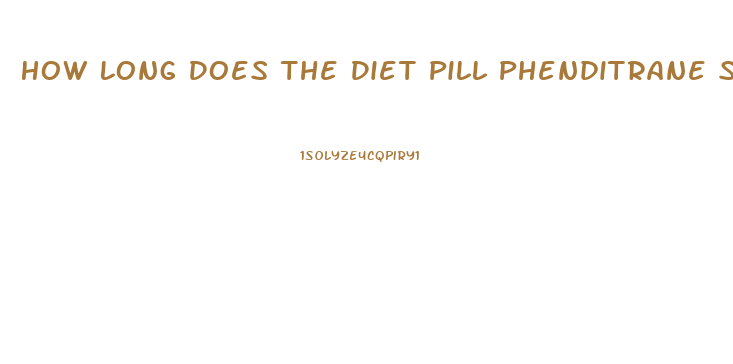 How Long Does The Diet Pill Phenditrane Stay In Your System For Drug Screening