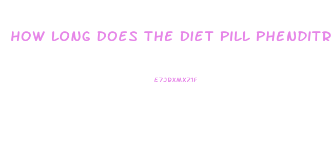 How Long Does The Diet Pill Phenditrane Stay In Your System For Drug Screening