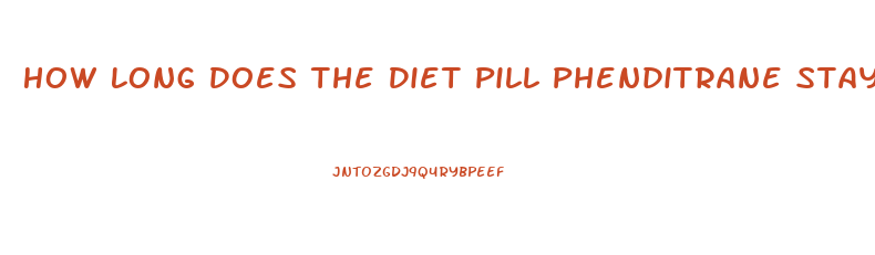 How Long Does The Diet Pill Phenditrane Stay In Your System For Drug Screening