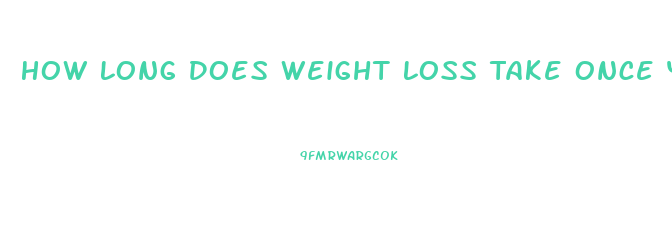 How Long Does Weight Loss Take Once You Start Dieting