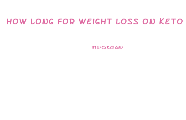 How Long For Weight Loss On Keto Diet