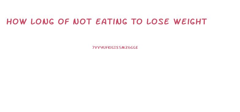 How Long Of Not Eating To Lose Weight