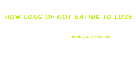 How Long Of Not Eating To Lose Weight