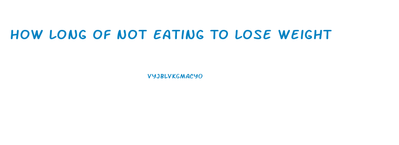 How Long Of Not Eating To Lose Weight