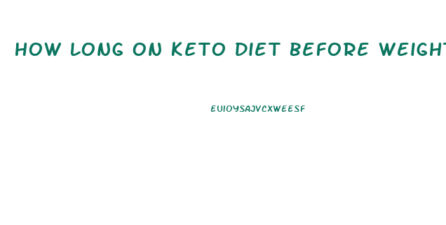 How Long On Keto Diet Before Weight Loss