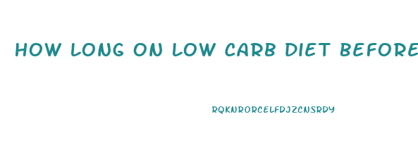 How Long On Low Carb Diet Before Weight Loss