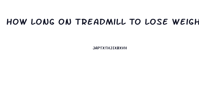 How Long On Treadmill To Lose Weight