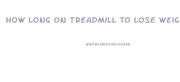 How Long On Treadmill To Lose Weight