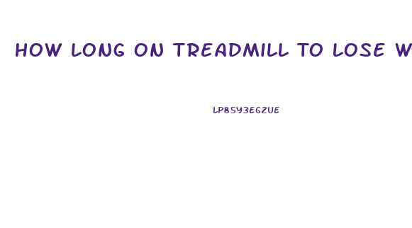 How Long On Treadmill To Lose Weight