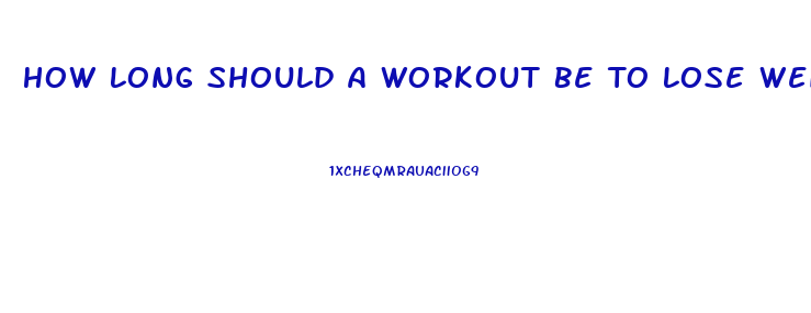 How Long Should A Workout Be To Lose Weight