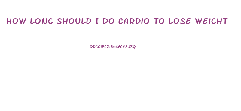How Long Should I Do Cardio To Lose Weight