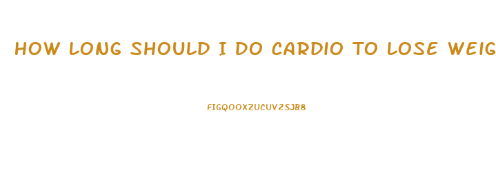 How Long Should I Do Cardio To Lose Weight