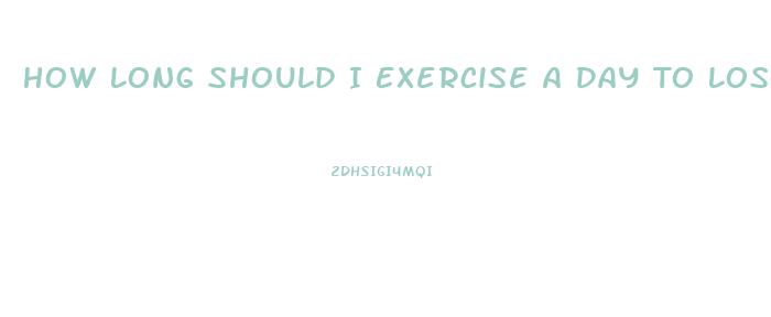 How Long Should I Exercise A Day To Lose Weight