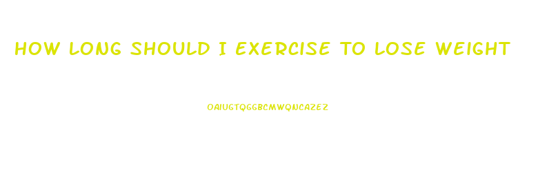 How Long Should I Exercise To Lose Weight