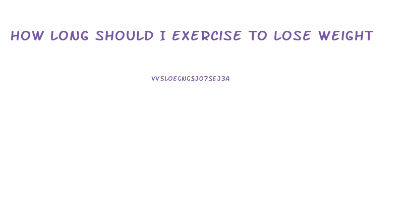 How Long Should I Exercise To Lose Weight