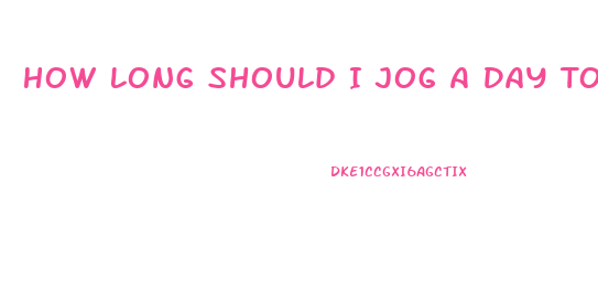 How Long Should I Jog A Day To Lose Weight