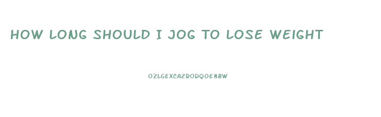 How Long Should I Jog To Lose Weight